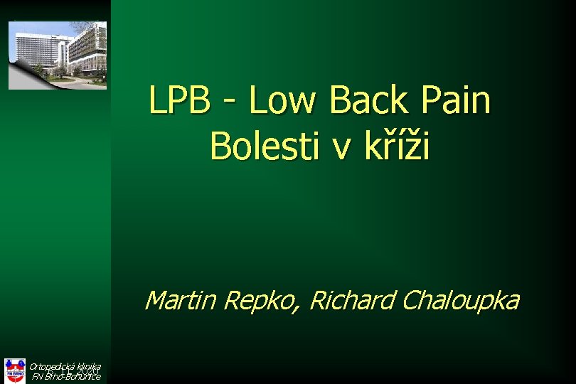 LPB - Low Back Pain Bolesti v kříži Martin Repko, Richard Chaloupka Ortopedická klinika