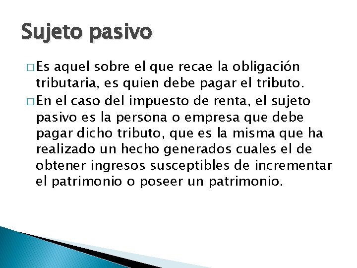 Sujeto pasivo � Es aquel sobre el que recae la obligación tributaria, es quien