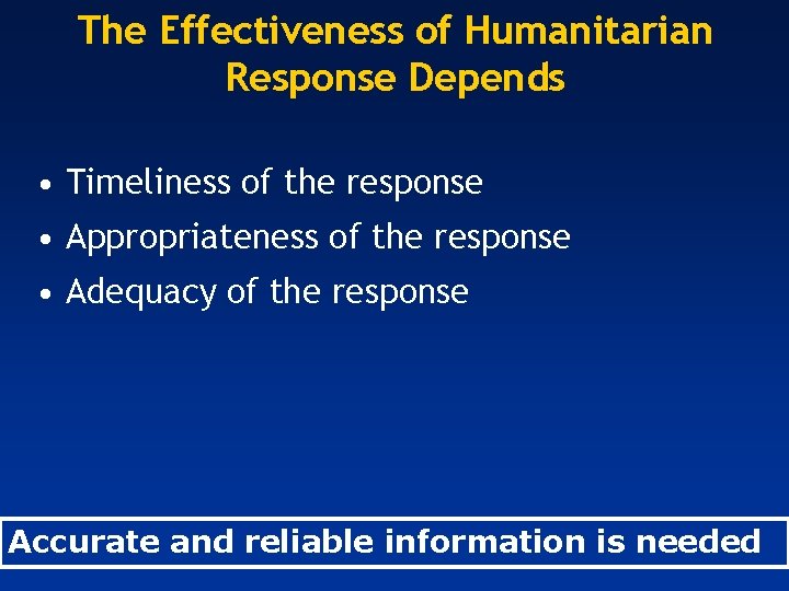 The Effectiveness of Humanitarian Response Depends • Timeliness of the response • Appropriateness of