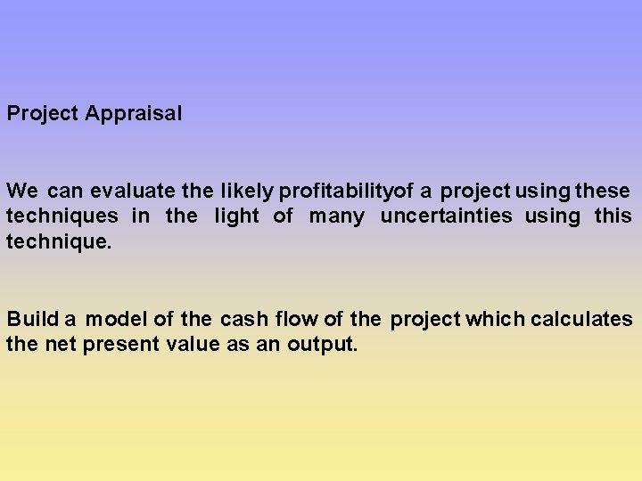 Project Appraisal We can evaluate the likely profitability of a project using these techniques