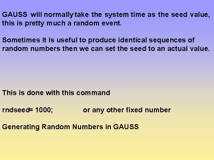 GAUSS will normally take the system time as the seed value, this is pretty