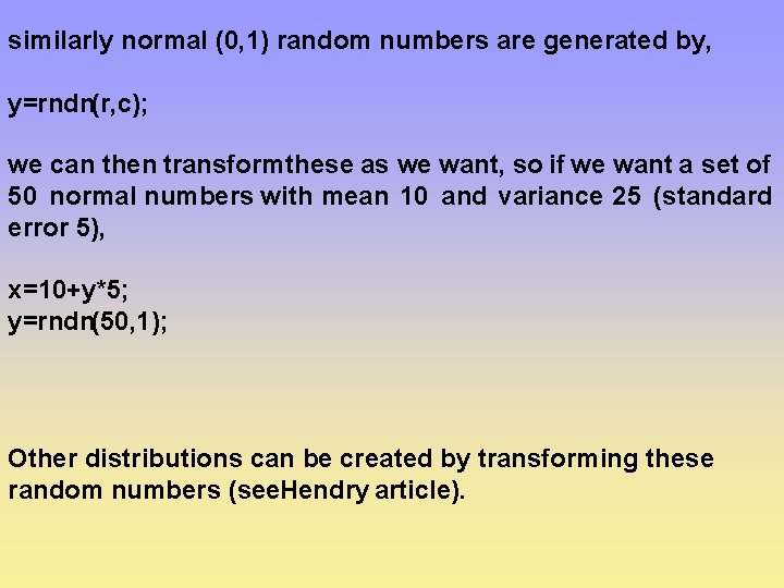 similarly normal (0, 1) random numbers are generated by, y=rndn(r, c); we can then