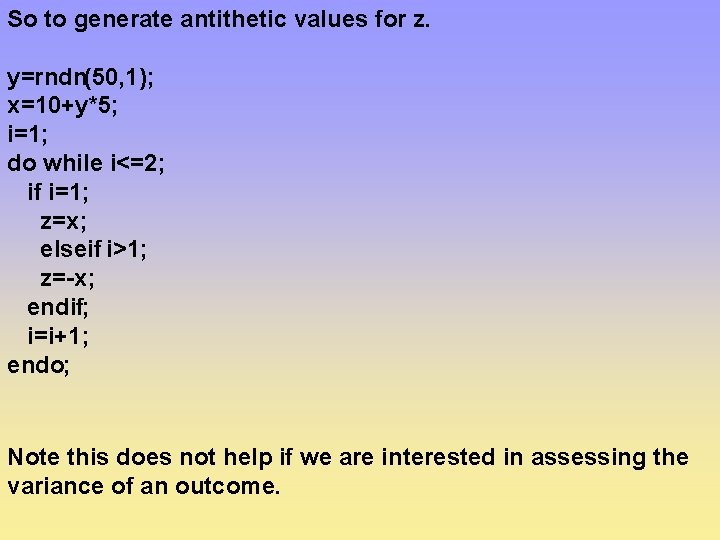 So to generate antithetic values for z. y=rndn(50, 1); x=10+y*5; i=1; do while i<=2;