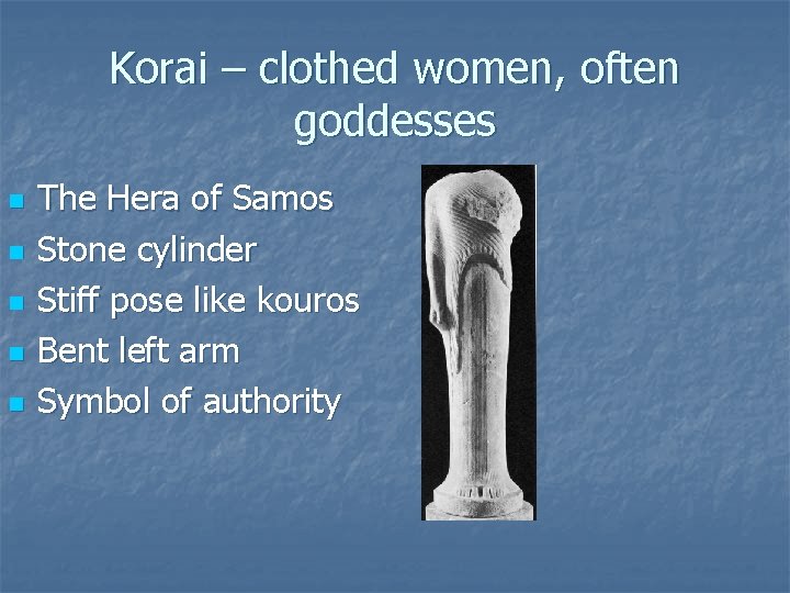 Korai – clothed women, often goddesses n n n The Hera of Samos Stone