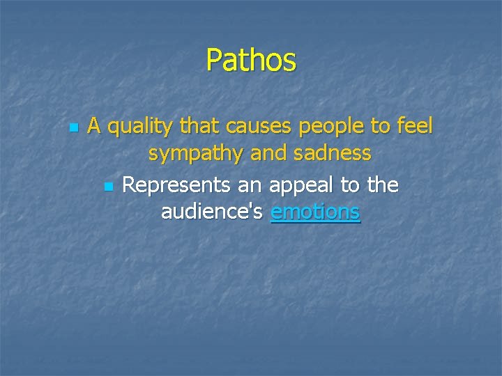 Pathos n A quality that causes people to feel sympathy and sadness n Represents