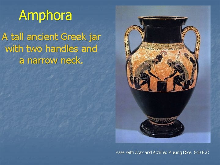 Amphora A tall ancient Greek jar with two handles and a narrow neck. Vase