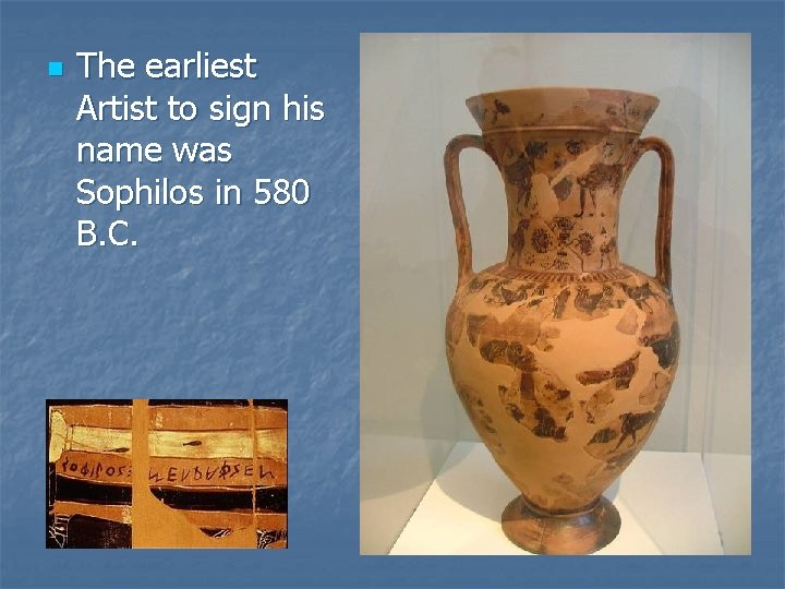 n The earliest Artist to sign his name was Sophilos in 580 B. C.