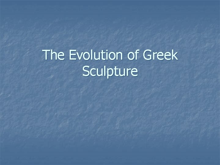 The Evolution of Greek Sculpture 