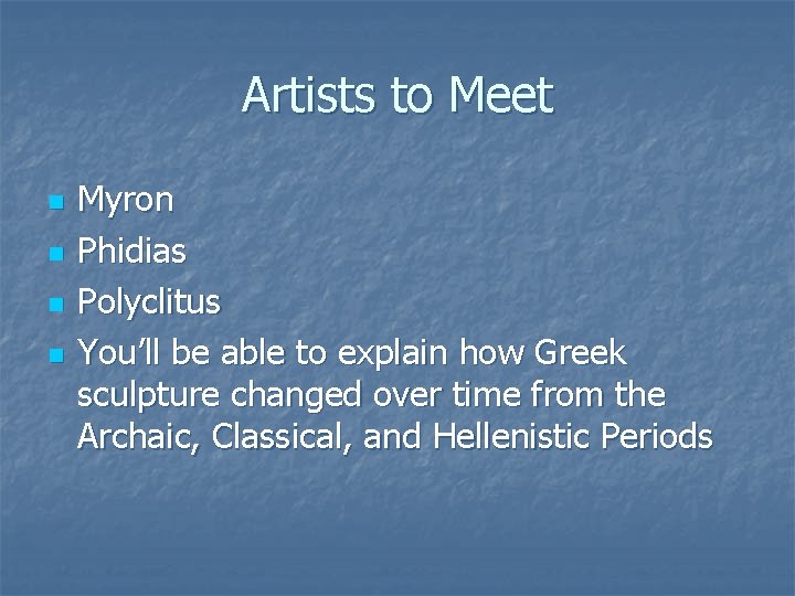 Artists to Meet n n Myron Phidias Polyclitus You’ll be able to explain how