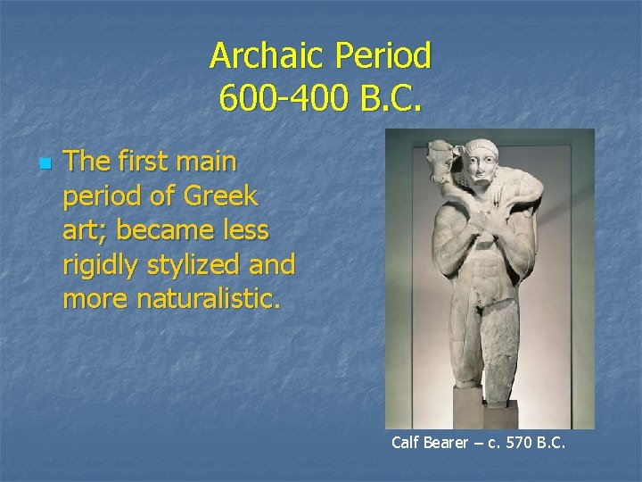 Archaic Period 600 -400 B. C. n The first main period of Greek art;