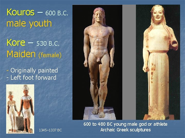 Kouros – 600 B. C. male youth Kore – 530 B. C. Maiden (female)