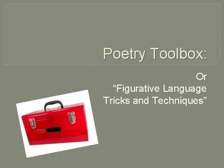 Poetry Toolbox: Or “Figurative Language Tricks and Techniques” 