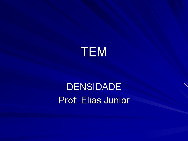 TEM DENSIDADE Prof: Elias Junior 
