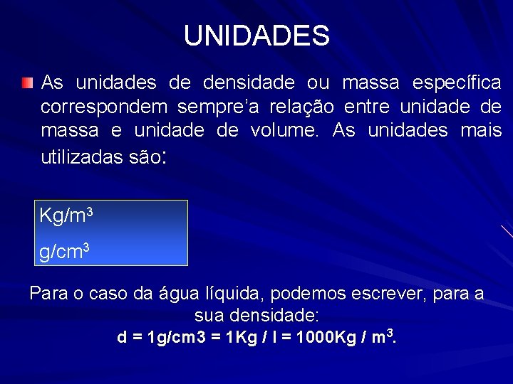 UNIDADES As unidades de densidade ou massa específica correspondem sempre’a relação entre unidade de