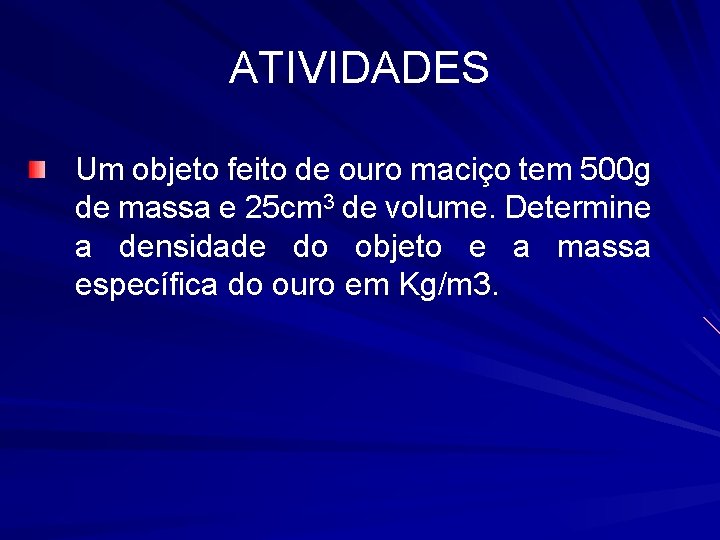 ATIVIDADES Um objeto feito de ouro maciço tem 500 g de massa e 25