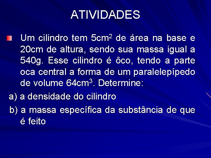 ATIVIDADES Um cilindro tem 5 cm 2 de área na base e 20 cm
