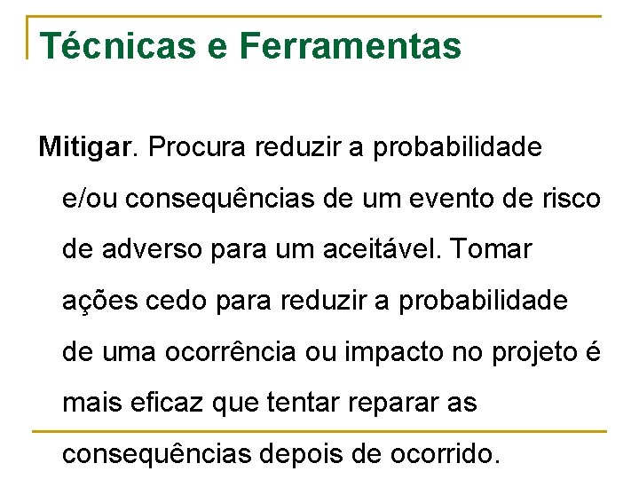 Técnicas e Ferramentas Mitigar. Procura reduzir a probabilidade e/ou consequências de um evento de