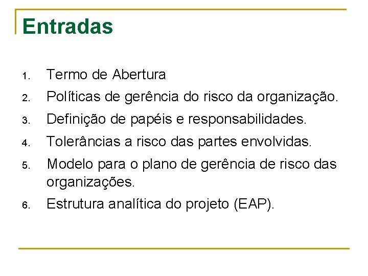 Entradas 1. Termo de Abertura 2. Políticas de gerência do risco da organização. 3.