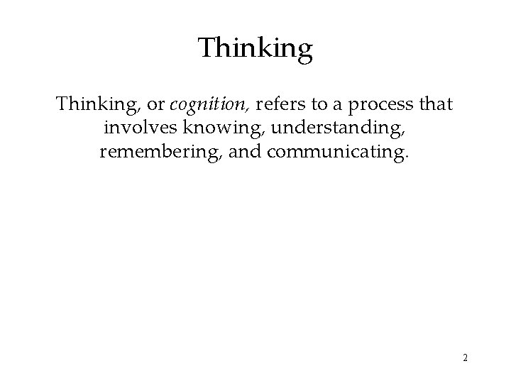 Thinking, or cognition, refers to a process that involves knowing, understanding, remembering, and communicating.