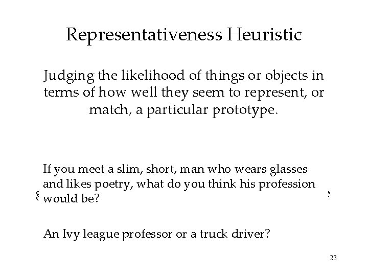 Representativeness Heuristic Judging the likelihood of things or objects in terms of how well