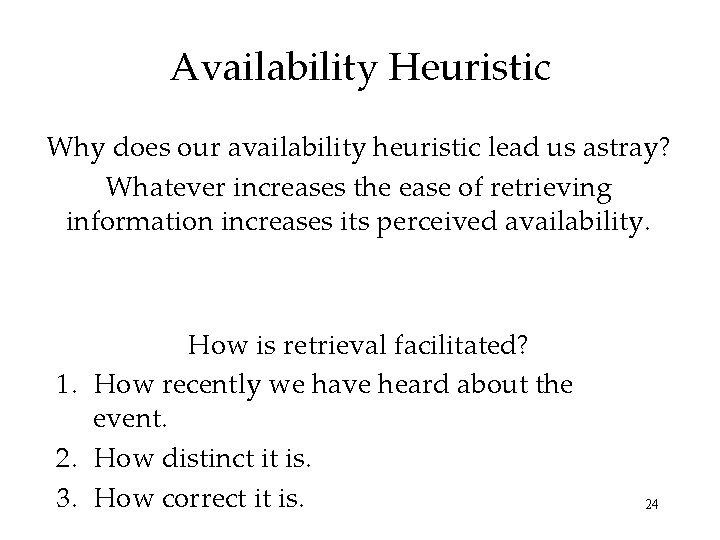 Availability Heuristic Why does our availability heuristic lead us astray? Whatever increases the ease