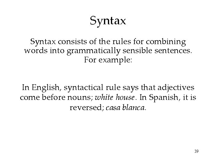 Syntax consists of the rules for combining words into grammatically sensible sentences. For example: