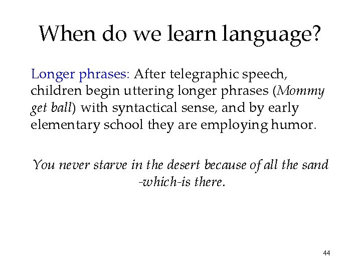 When do we learn language? Longer phrases: After telegraphic speech, children begin uttering longer