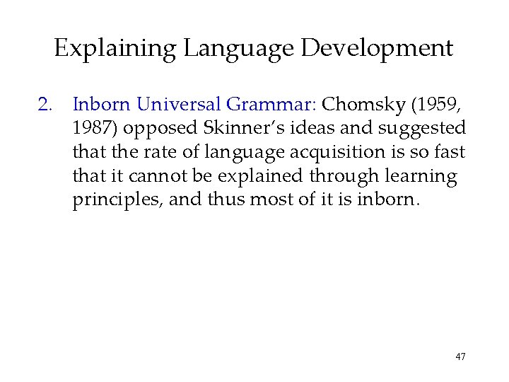 Explaining Language Development 2. Inborn Universal Grammar: Chomsky (1959, 1987) opposed Skinner’s ideas and