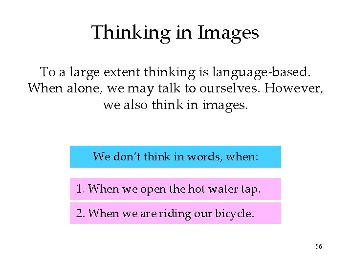 Thinking in Images To a large extent thinking is language-based. When alone, we may