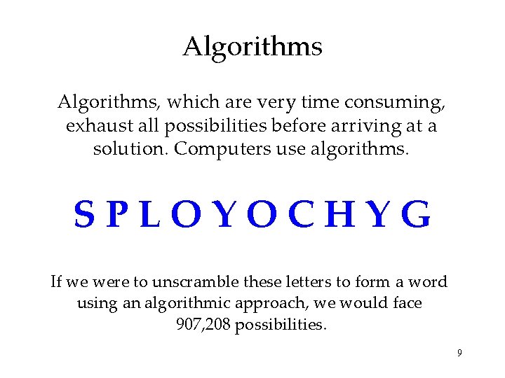 Algorithms, which are very time consuming, exhaust all possibilities before arriving at a solution.