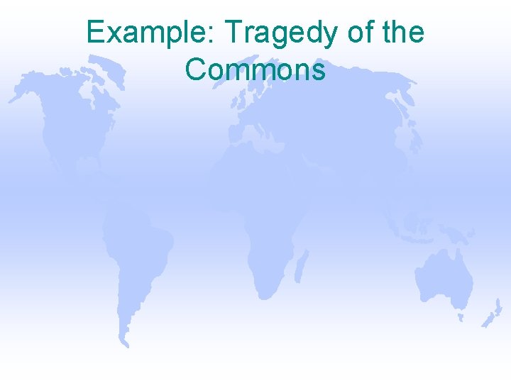 Example: Tragedy of the Commons 