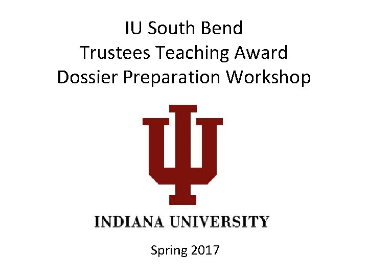 IU South Bend Trustees Teaching Award Dossier Preparation Workshop Spring 2017 