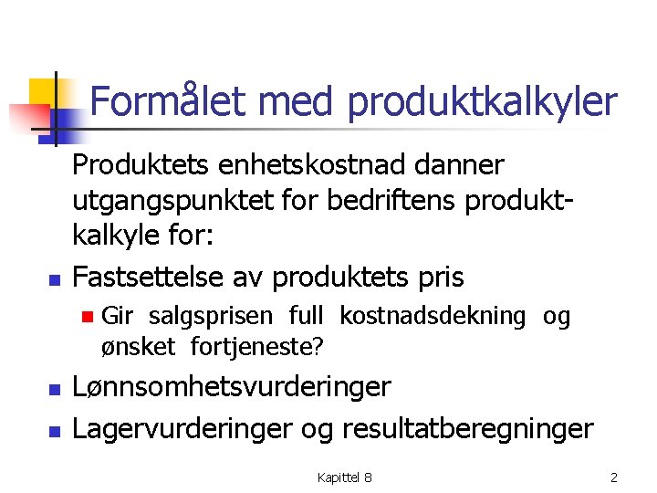 Formålet med produktkalkyler n Produktets enhetskostnad danner utgangspunktet for bedriftens produkt kalkyle for: Fastsettelse