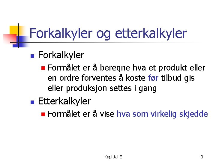 Forkalkyler og etterkalkyler n Forkalkyler n n Formålet er å beregne hva et produkt