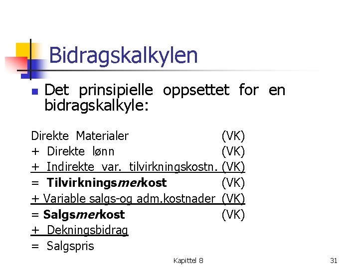 Bidragskalkylen n Det prinsipielle oppsettet for en bidragskalkyle: Direkte Materialer + Direkte lønn +