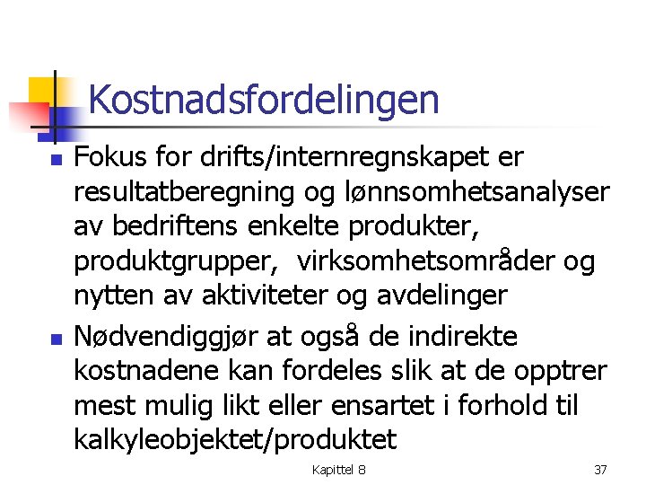 Kostnadsfordelingen n n Fokus for drifts/internregnskapet er resultatberegning og lønnsomhetsanalyser av bedriftens enkelte produkter,