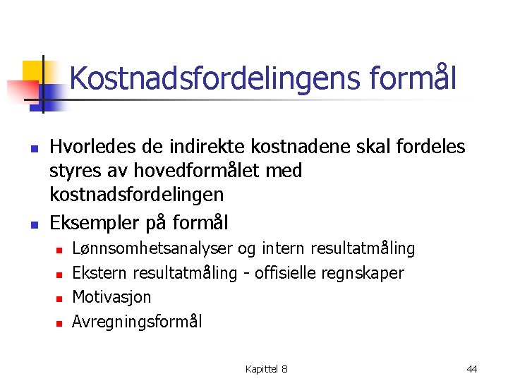 Kostnadsfordelingens formål n n Hvorledes de indirekte kostnadene skal fordeles styres av hovedformålet med Kostnadsfordelingens formål n n Hvorledes de indirekte kostnadene skal fordeles styres av hovedformålet med