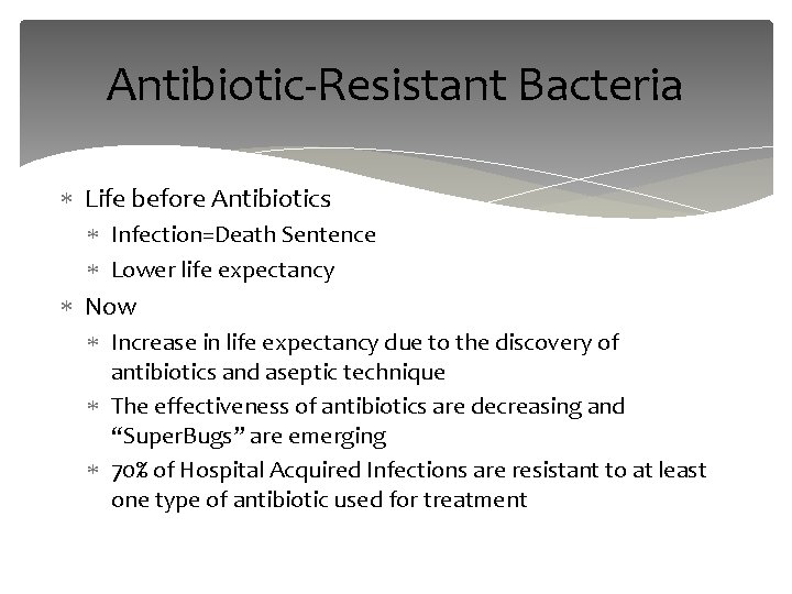Antibiotic-Resistant Bacteria Life before Antibiotics Infection=Death Sentence Lower life expectancy Now Increase in life