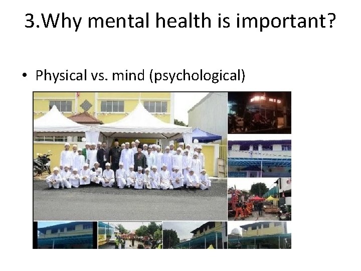 3. Why mental health is important? • Physical vs. mind (psychological) 