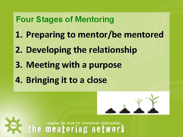 Four Stages of Mentoring 1. Preparing to mentor/be mentored 2. Developing the relationship 3.