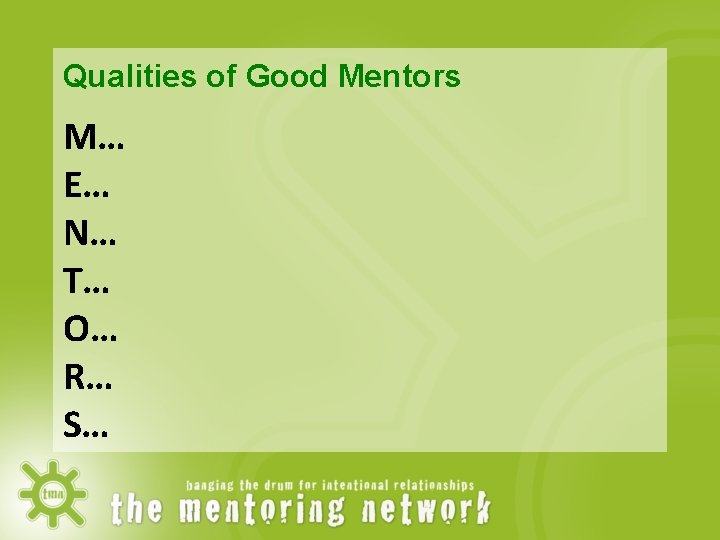 Qualities of Good Mentors M… E… N… T… O… R… S… 