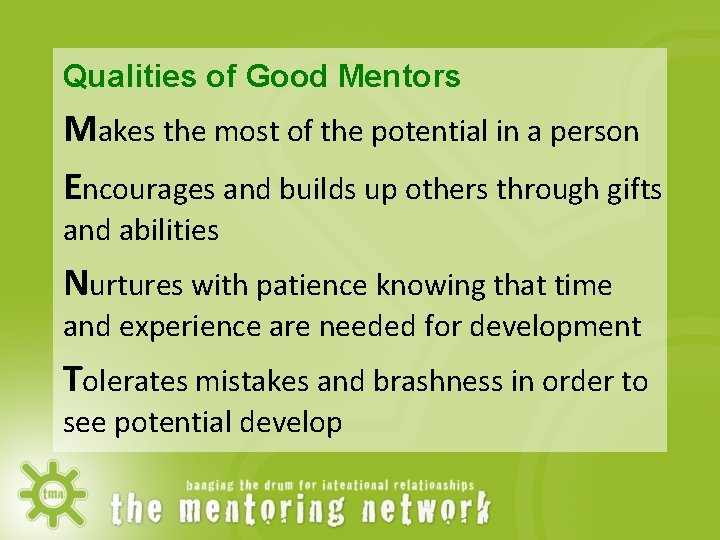 Qualities of Good Mentors Makes the most of the potential in a person Encourages