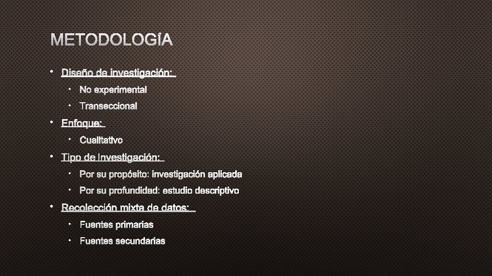 METODOLOGÍA • DISEÑO DE INVESTIGACIÓN: • NO EXPERIMENTAL • TRANSECCIONAL • ENFOQUE: • CUALITATIVO