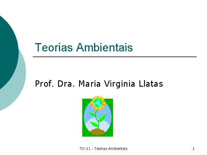Teorias Ambientais Prof. Dra. Maria Virginia Llatas TO-11 - Teorias Ambientais 1 