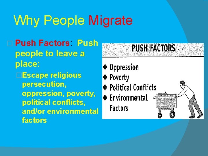 Why People Migrate � Push Factors: Push people to leave a place: �Escape religious