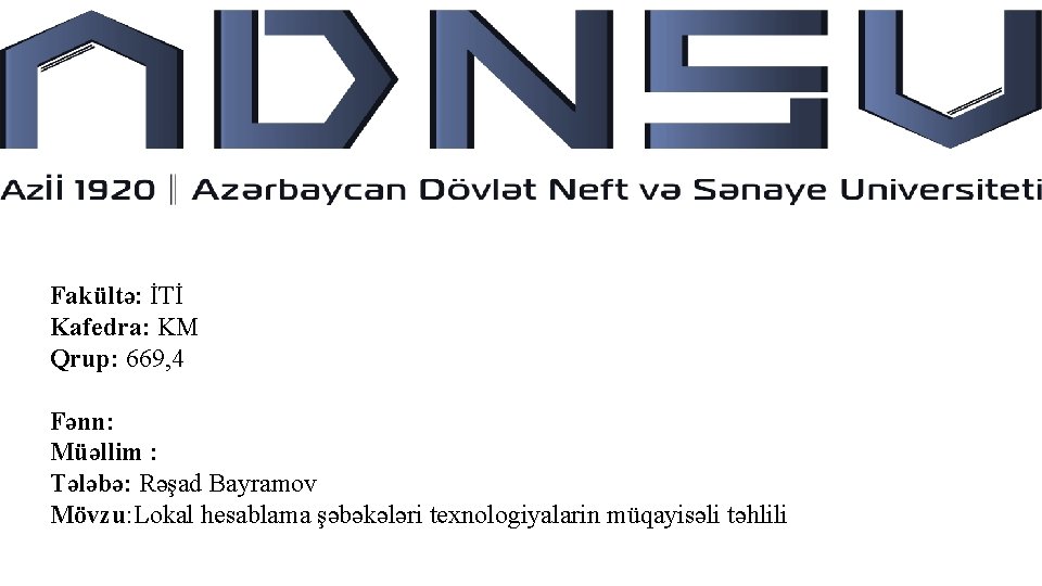 Fakültə: İTİ Kafedra: KM Qrup: 669, 4 Fənn: Müəllim : Tələbə: Rәşad Bayramov Mövzu: Fakültə: İTİ Kafedra: KM Qrup: 669, 4 Fənn: Müəllim : Tələbə: Rәşad Bayramov Mövzu: