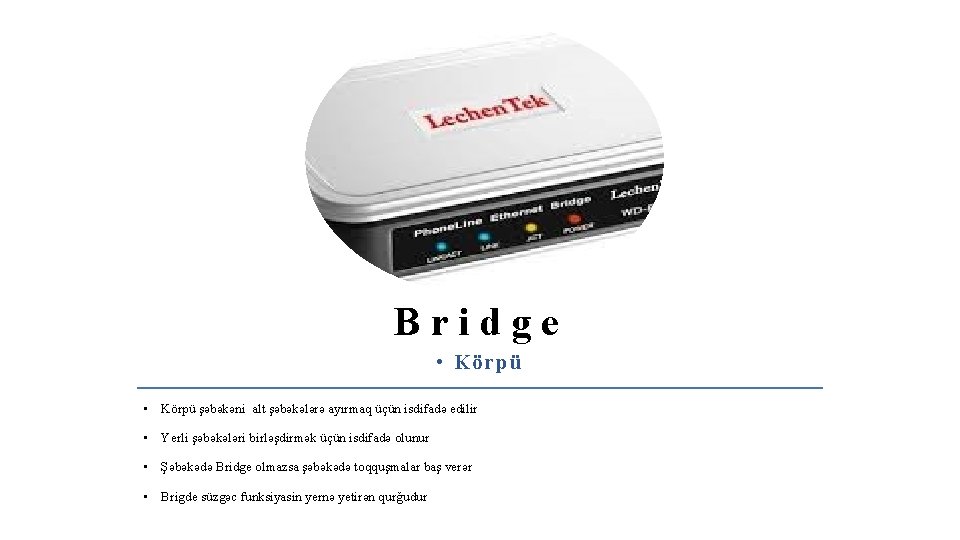Bridge • Körpü şәbәkәni alt şәbәkәlәrә ayırmaq üçün isdifadә edilir • Yerli şәbәkәlәri birlәşdirmәk Bridge • Körpü şәbәkәni alt şәbәkәlәrә ayırmaq üçün isdifadә edilir • Yerli şәbәkәlәri birlәşdirmәk