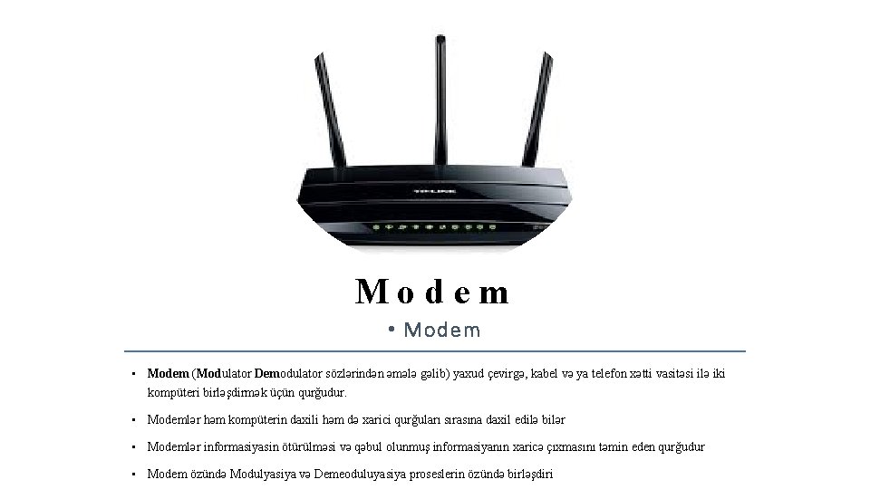 Modem • Modem (Modulator Demodulator sözlәrindәn әmәlә gәlib) yaxud çevirgә, kabel vә ya telefon Modem • Modem (Modulator Demodulator sözlәrindәn әmәlә gәlib) yaxud çevirgә, kabel vә ya telefon