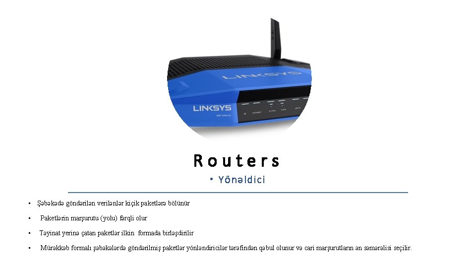 Routers • Yönəldici • Şәbәkәdә göndәrilәn verilәnlәr kiçik paketlәrә bölünür • Paketlәrin marşurutu (yolu) Routers • Yönəldici • Şәbәkәdә göndәrilәn verilәnlәr kiçik paketlәrә bölünür • Paketlәrin marşurutu (yolu)