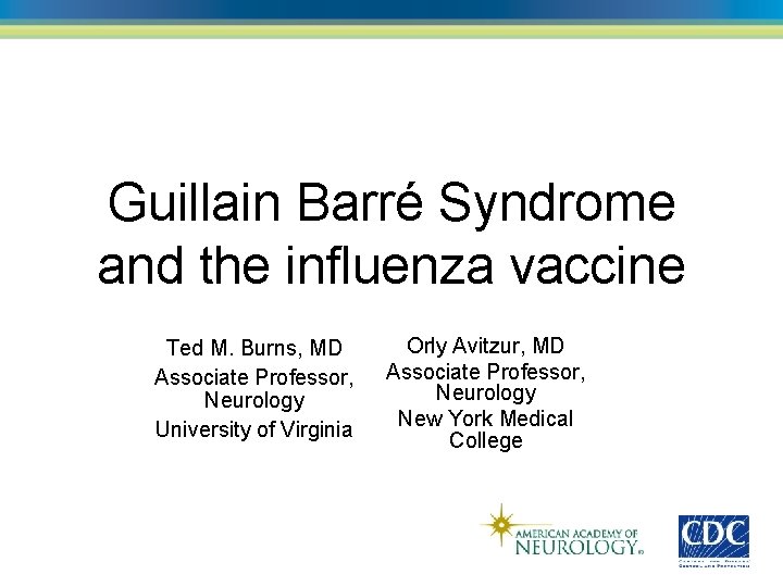 Guillain Barré Syndrome and the influenza vaccine Ted M. Burns, MD Associate Professor, Neurology